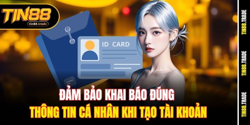 Đảm bảo khai báo đúng thông tin cá nhân khi tạo tài khoản