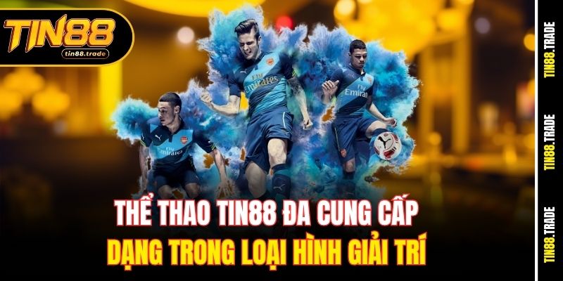 Thể thao Tin88 đa cung cấp dạng trong loại hình giải trí